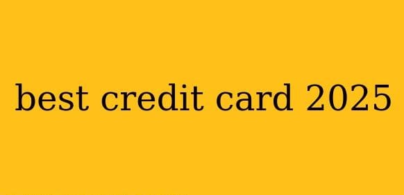 Best Credit Cards 2025